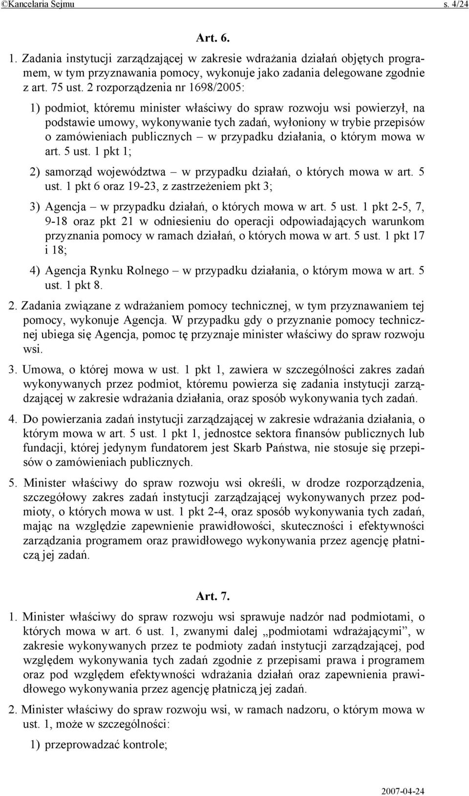 publicznych w przypadku działania, o którym mowa w art. 5 ust. 1 pkt 1; 2) samorząd województwa w przypadku działań, o których mowa w art. 5 ust. 1 pkt 6 oraz 19-23, z zastrzeżeniem pkt 3; 3) Agencja w przypadku działań, o których mowa w art.