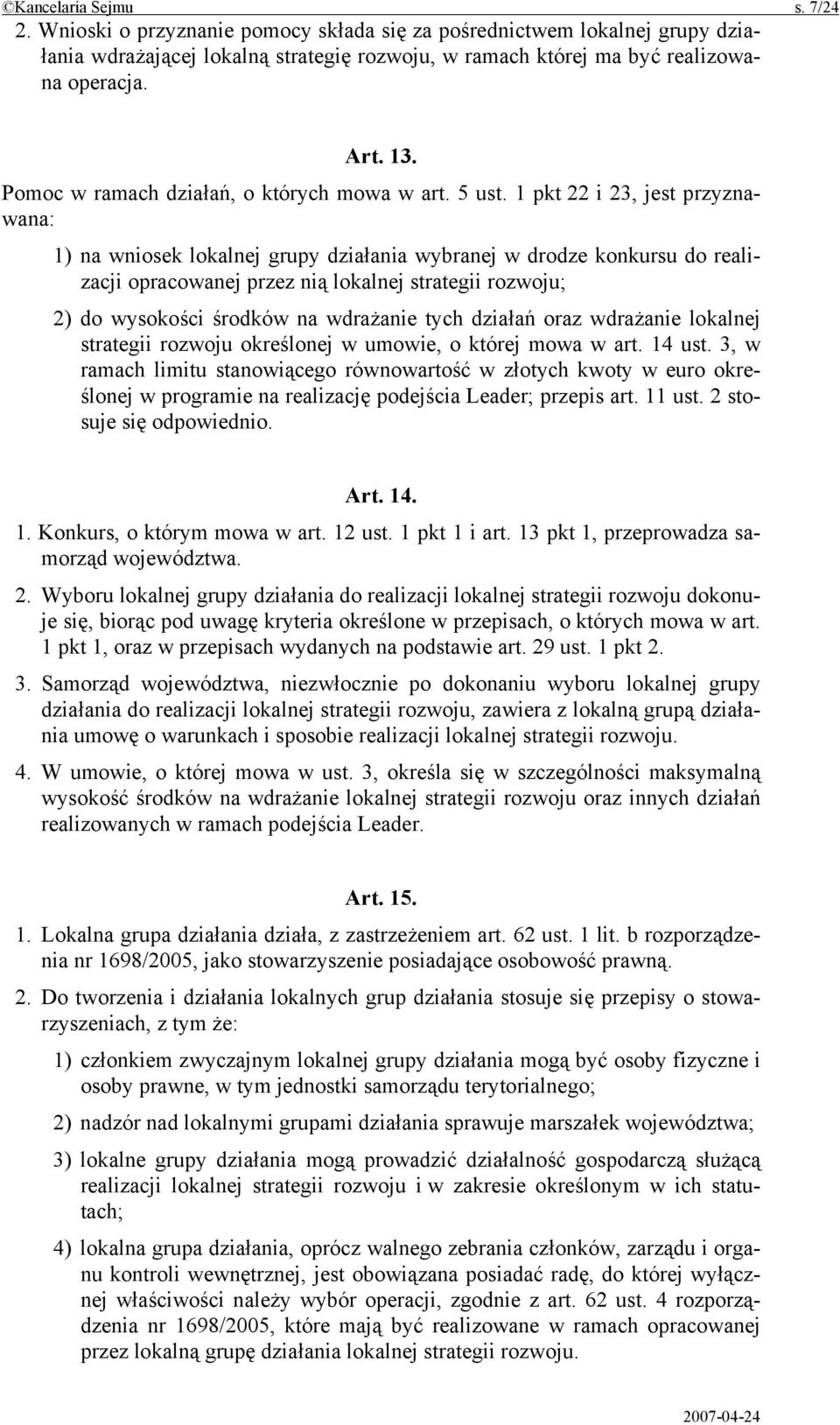 1 pkt 22 i 23, jest przyznawana: 1) na wniosek lokalnej grupy działania wybranej w drodze konkursu do realizacji opracowanej przez nią lokalnej strategii rozwoju; 2) do wysokości środków na wdrażanie