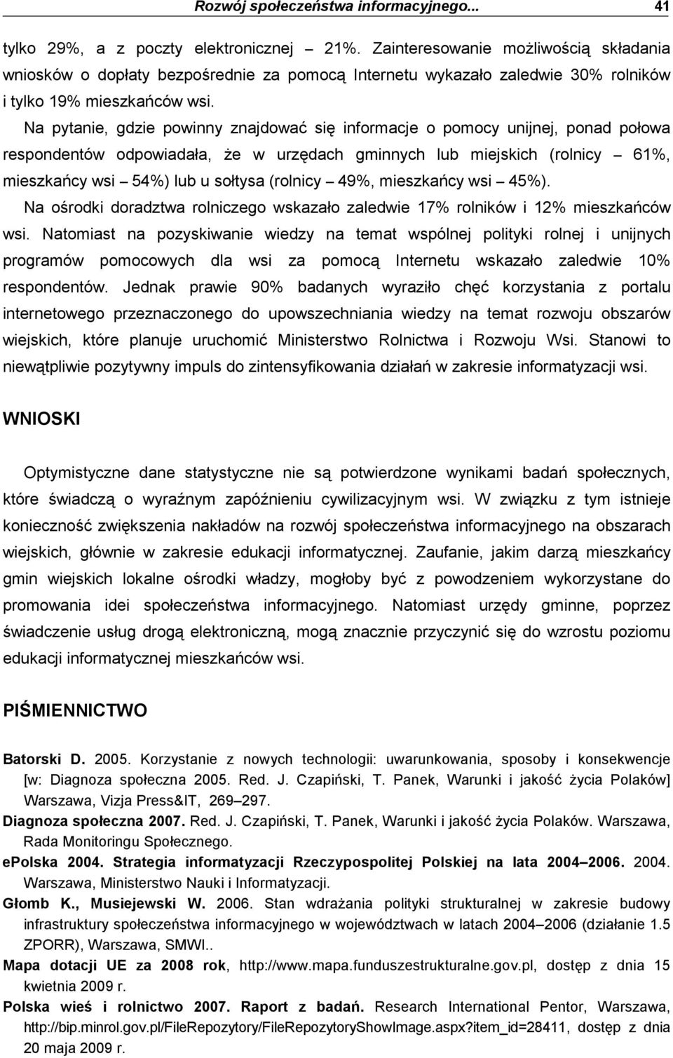 Na pytanie, gdzie powinny znajdować się informacje o pomocy unijnej, ponad połowa respondentów odpowiadała, Ŝe w urzędach gminnych lub miejskich (rolnicy 61%, mieszkańcy wsi 54%) lub u sołtysa