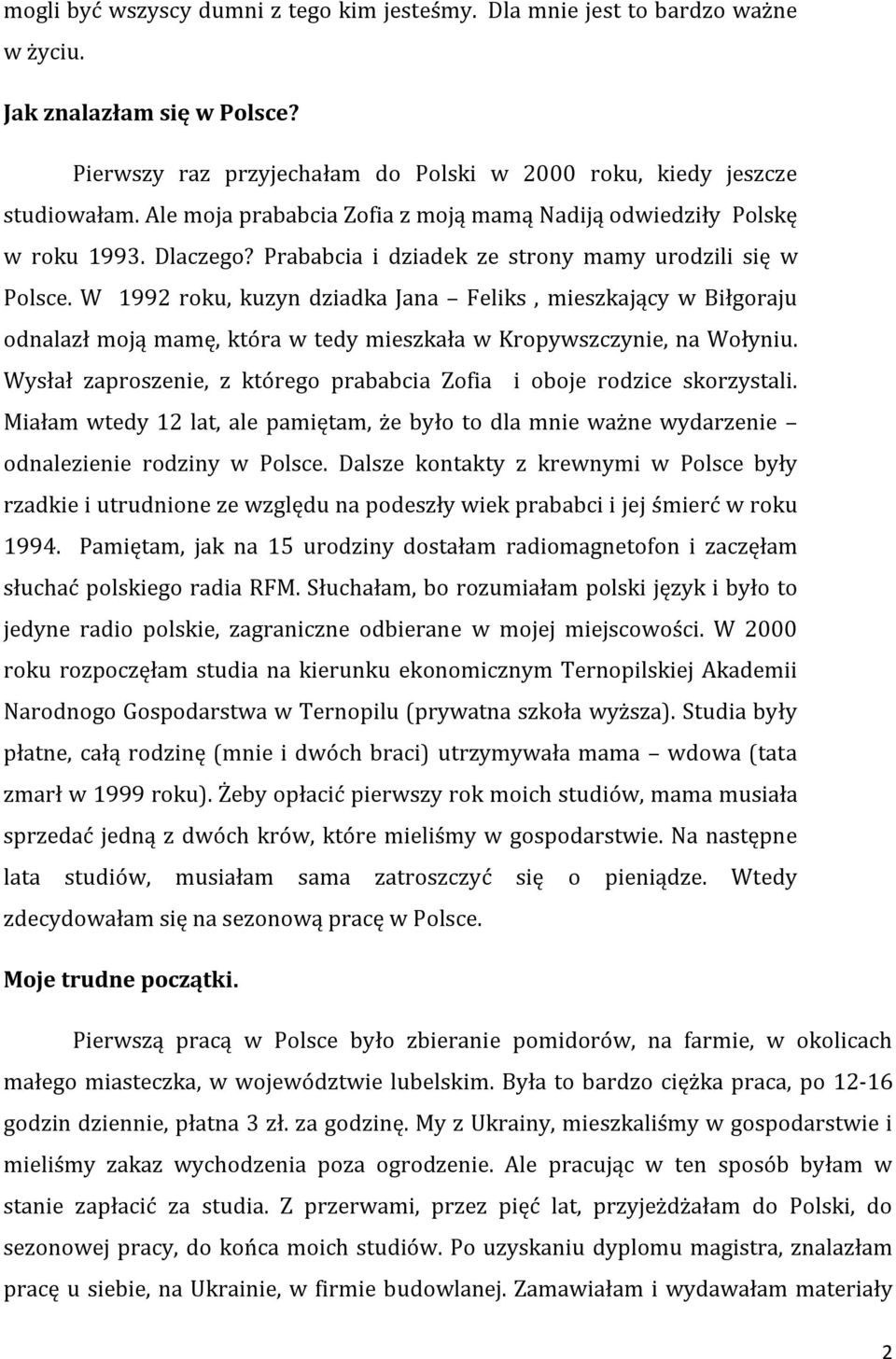 W 1992 roku, kuzyn dziadka Jana Feliks, mieszkający w Biłgoraju odnalazł moją mamę, która w tedy mieszkała w Kropywszczynie, na Wołyniu.