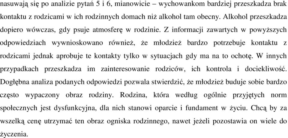 Z informacji zawartych w powyższych odpowiedziach wywnioskowano również, że młodzież bardzo potrzebuje kontaktu z rodzicami jednak aprobuje te kontakty tylko w sytuacjach gdy ma na to ochotę.