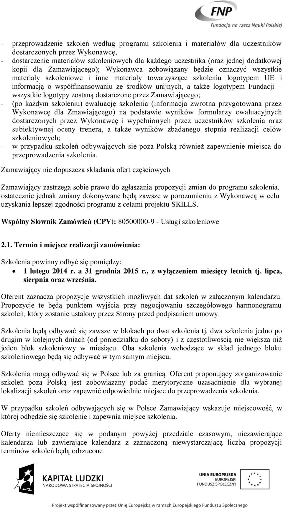 unijnych, a także logotypem Fundacji wszystkie logotypy zostaną dostarczone przez Zamawiającego; - (po każdym szkoleniu) ewaluację szkolenia (informacja zwrotna przygotowana przez Wykonawcę dla