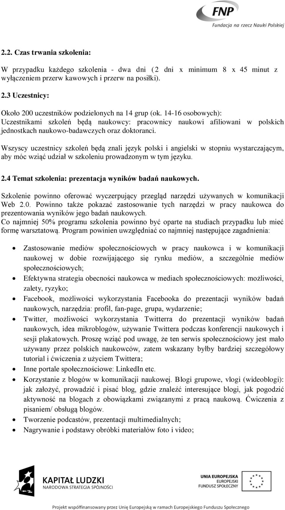 Wszyscy uczestnicy szkoleń będą znali język polski i angielski w stopniu wystarczającym, aby móc wziąć udział w szkoleniu prowadzonym w tym języku. 2.