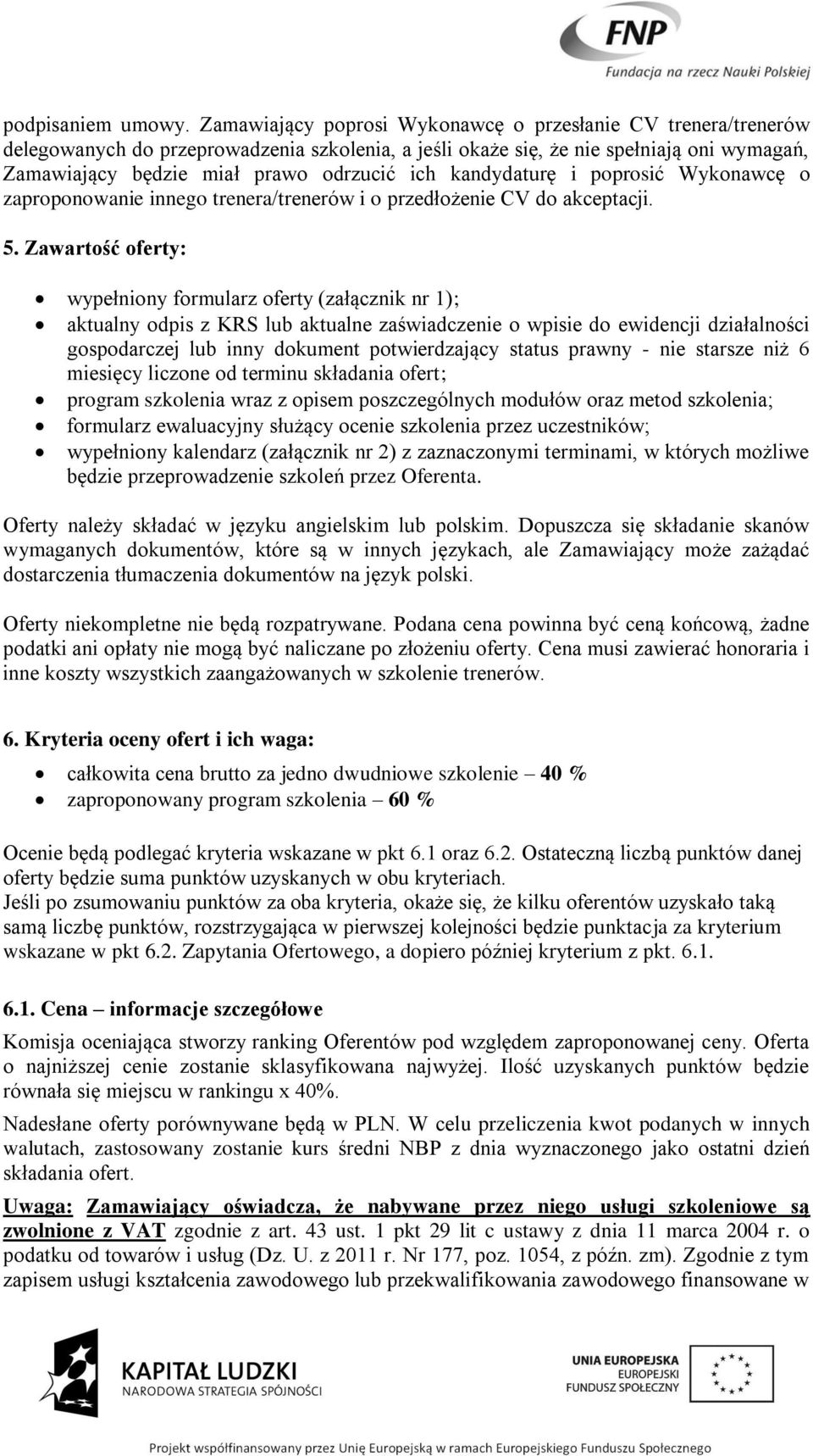 kandydaturę i poprosić Wykonawcę o zaproponowanie innego trenera/trenerów i o przedłożenie CV do akceptacji. 5.