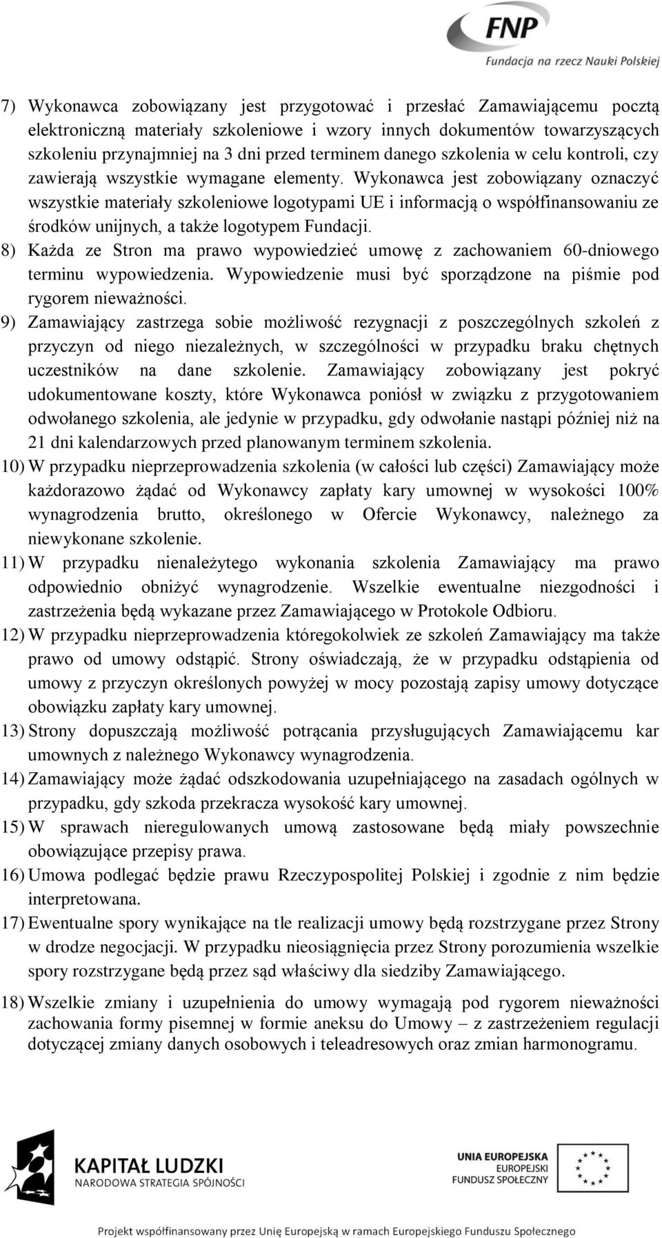 Wykonawca jest zobowiązany oznaczyć wszystkie materiały szkoleniowe logotypami UE i informacją o współfinansowaniu ze środków unijnych, a także logotypem Fundacji.