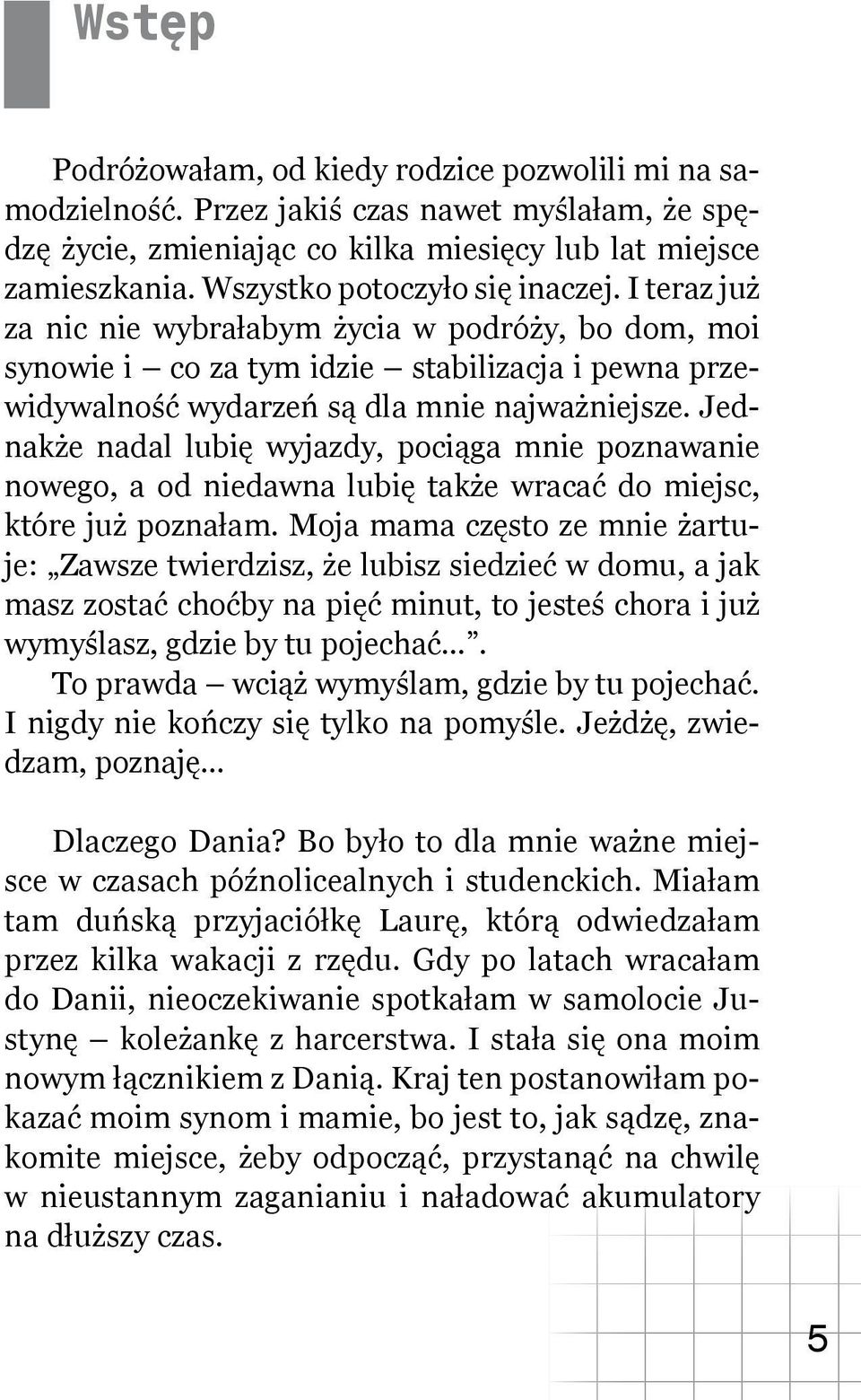 Jednakże nadal lubię wyjazdy, pociąga mnie poznawanie nowego, a od niedawna lubię także wracać do miejsc, które już poznałam.