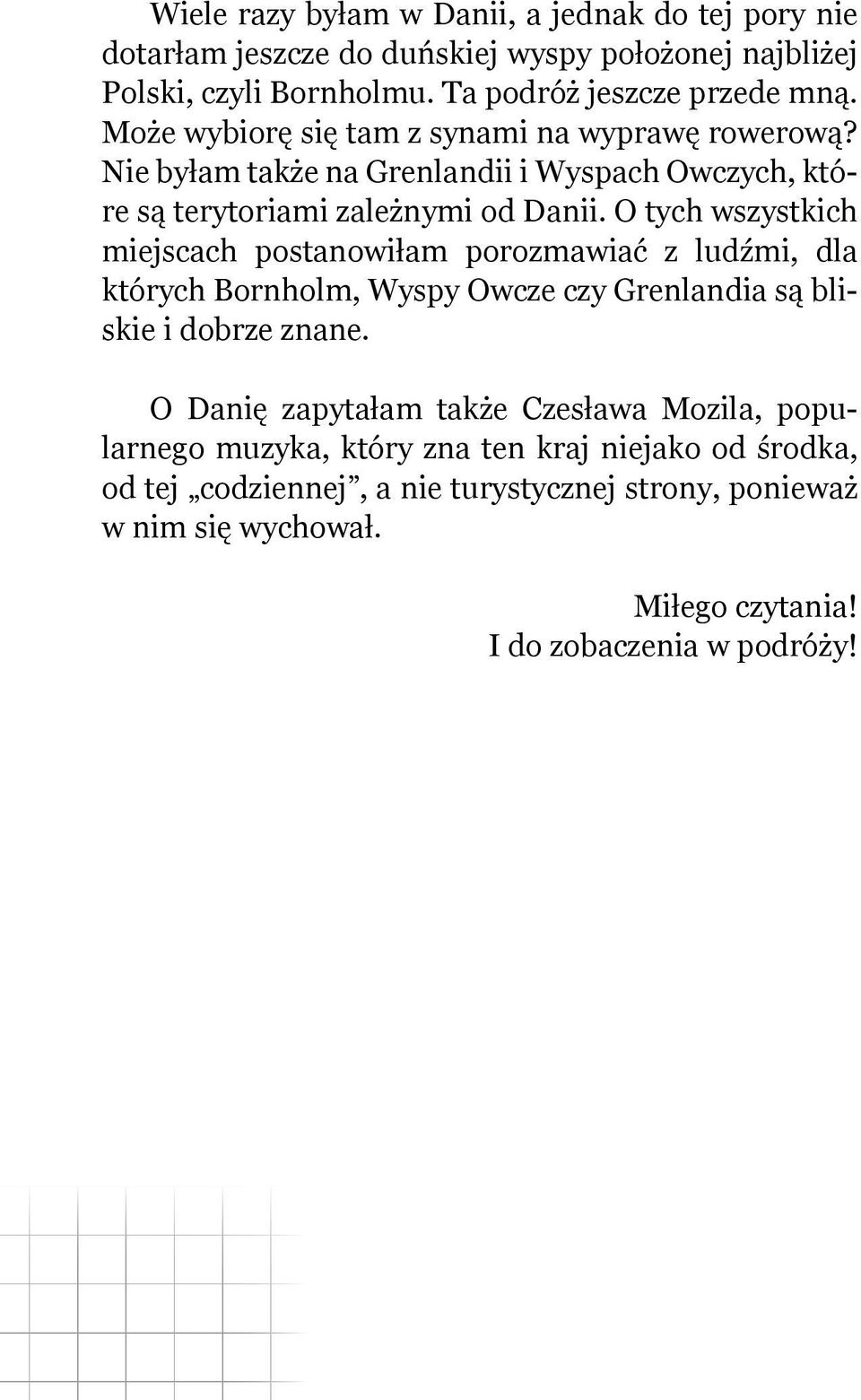 O tych wszystkich miejscach postanowiłam porozmawiać z ludźmi, dla których Bornholm, Wyspy Owcze czy Grenlandia są bliskie i dobrze znane.