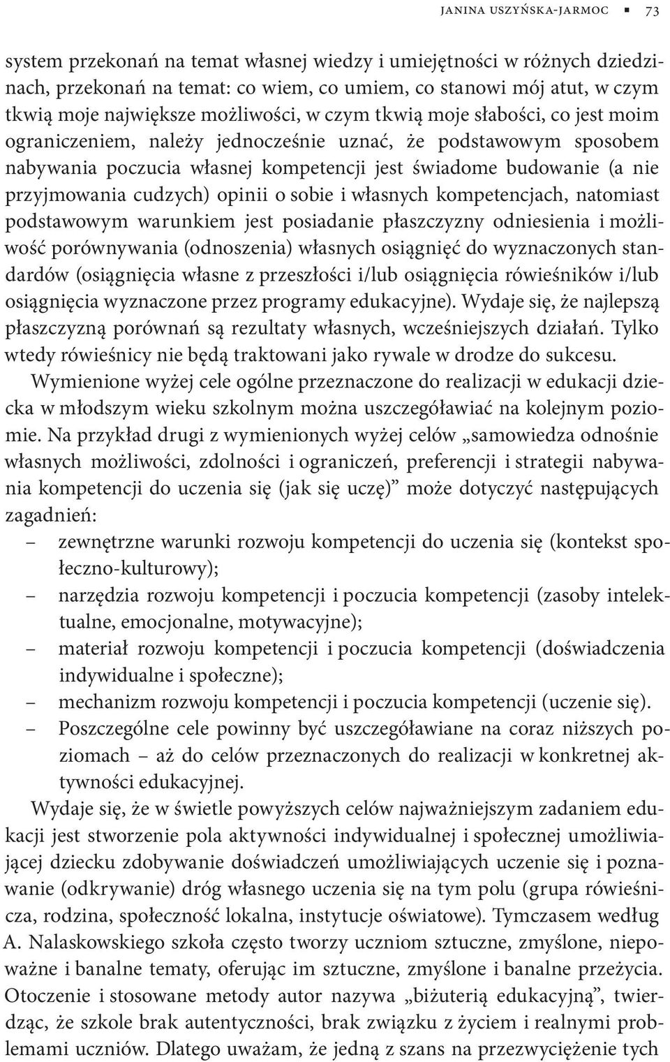 przyjmowania cudzych) opinii o sobie i własnych kompetencjach, natomiast podstawowym warunkiem jest posiadanie płaszczyzny odniesienia i możliwość porównywania (odnoszenia) własnych osiągnięć do