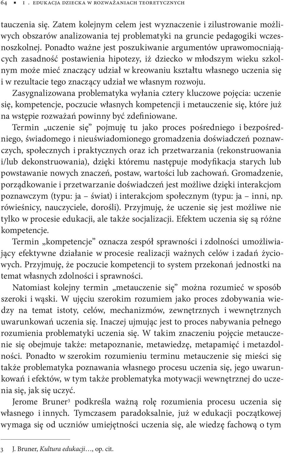 Ponadto ważne jest poszukiwanie argumentów uprawomocniających zasadność postawienia hipotezy, iż dziecko w młodszym wieku szkolnym może mieć znaczący udział w kreowaniu kształtu własnego uczenia się