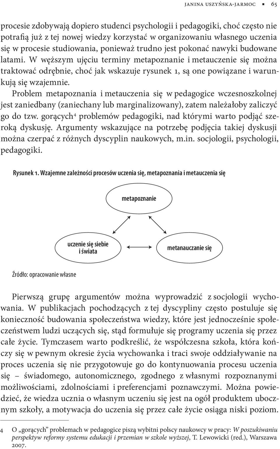 W węższym ujęciu terminy metapoznanie i metauczenie się można traktować odrębnie, choć jak wskazuje rysunek 1, są one powiązane i warunkują się wzajemnie.