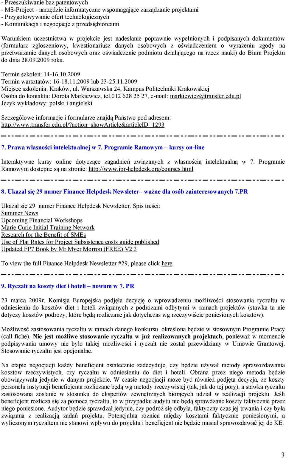 przetwarzanie danych osobowych oraz oświadczenie podmiotu działającego na rzecz nauki) do Biura Projektu do dnia 28.09.2009 roku. Termin szkoleń: 14-16.10.2009 Termin warsztatów: 16-18.11.