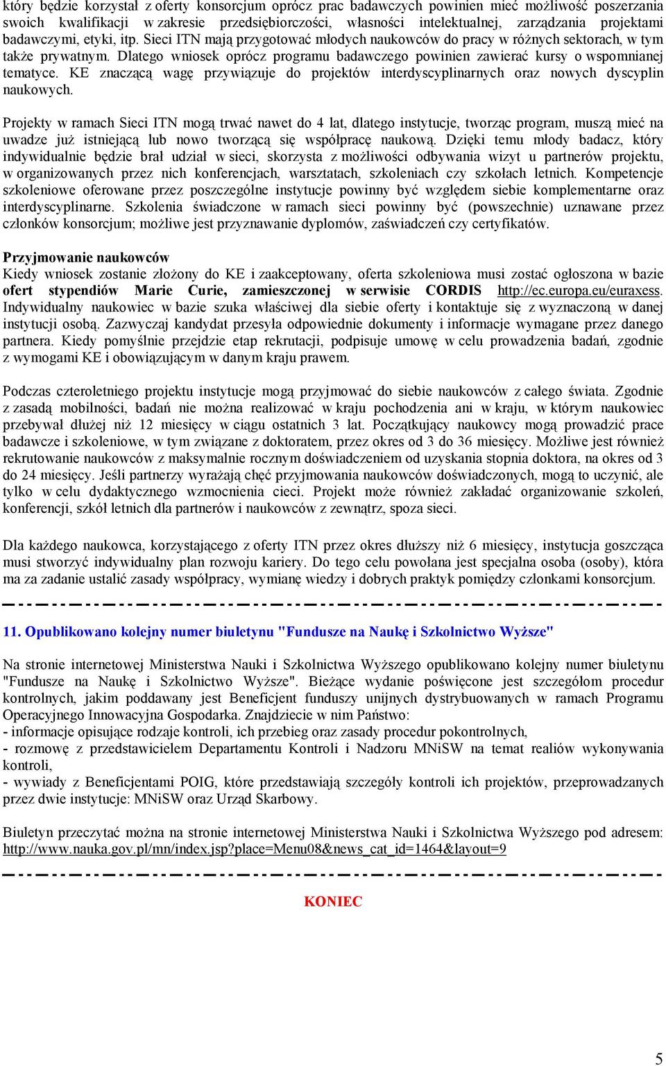 Dlatego wniosek oprócz programu badawczego powinien zawierać kursy o wspomnianej tematyce. KE znaczącą wagę przywiązuje do projektów interdyscyplinarnych oraz nowych dyscyplin naukowych.