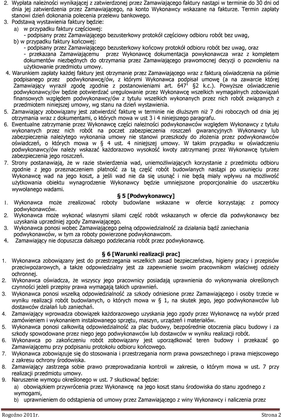 Podstawą wystawienia faktury będzie: a) w przypadku faktury częściowej: - podpisany przez Zamawiającego bezusterkowy protokół częściowy odbioru robót bez uwag, b) w przypadku faktury końcowej: -