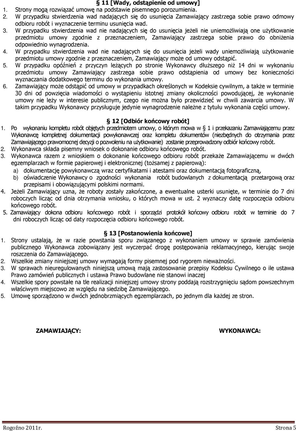 W przypadku stwierdzenia wad nie nadających się do usunięcia jeżeli nie uniemożliwiają one użytkowanie przedmiotu umowy zgodnie z przeznaczeniem, Zamawiający zastrzega sobie prawo do obniżenia