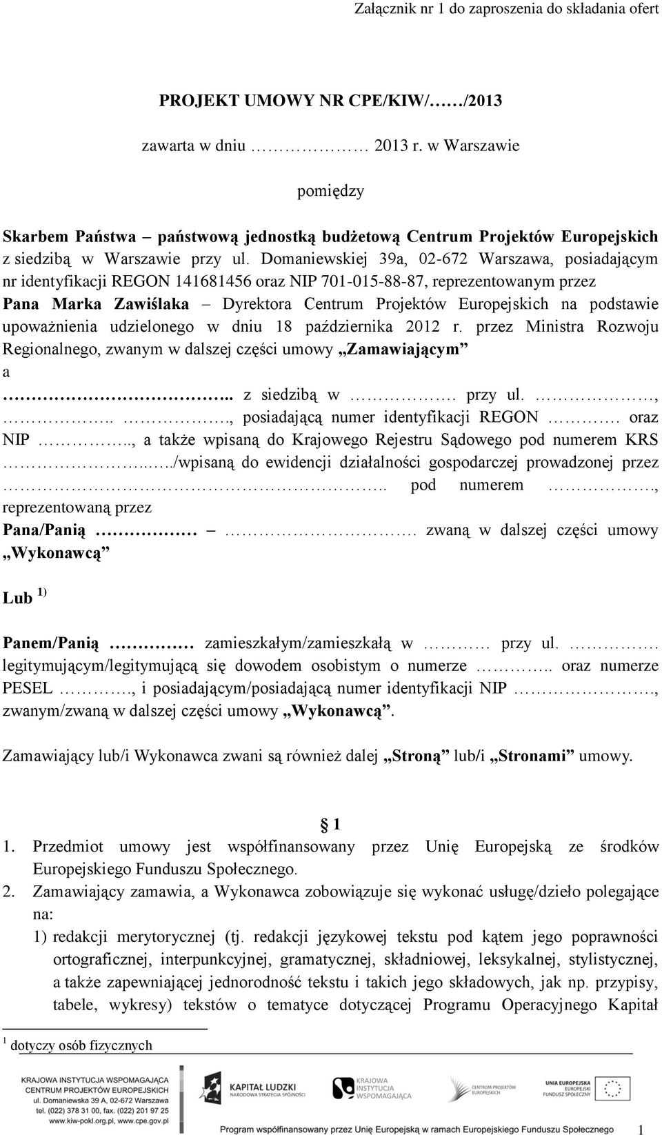 podstawie upoważnienia udzielonego w dniu 18 października 2012 r. przez Ministra Rozwoju Regionalnego, zwanym w dalszej części umowy Zamawiającym a.. z siedzibą w. przy ul.,..., posiadającą numer identyfikacji REGON.