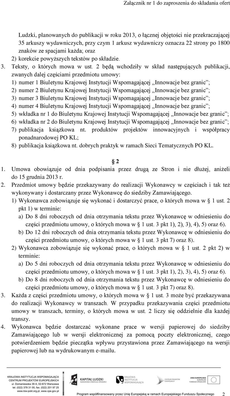 2 będą wchodziły w skład następujących publikacji, zwanych dalej częściami przedmiotu umowy: 1) numer 1 Biuletynu Krajowej Instytucji Wspomagającej Innowacje bez granic ; 2) numer 2 Biuletynu