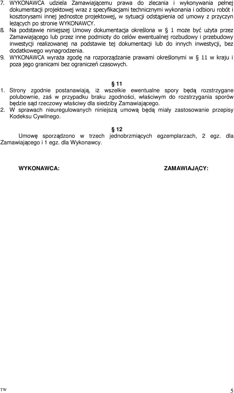 Na podstawie niniejszej Umowy dokumentacja określona w 1 może być użyta przez Zamawiającego lub przez inne podmioty do celów ewentualnej rozbudowy i przebudowy inwestycji realizowanej na podstawie