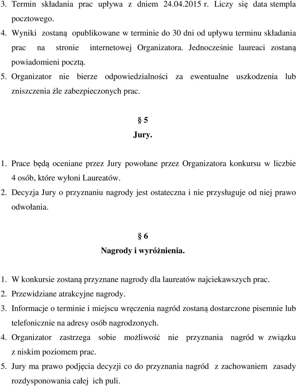 Organizator nie bierze odpowiedzialności za ewentualne uszkodzenia lub zniszczenia źle zabezpieczonych prac. 5 Jury. 1.