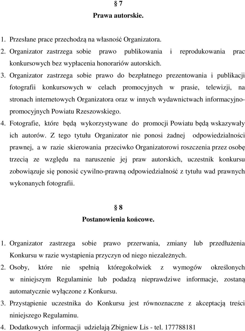 wydawnictwach informacyjnopromocyjnych Powiatu Rzeszowskiego. 4. Fotografie, które będą wykorzystywane do promocji Powiatu będą wskazywały ich autorów.