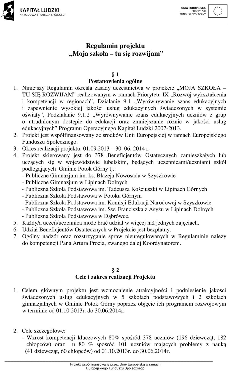 1 Wyrównywanie szans edukacyjnych i zapewnienie wysokiej jakości usług edukacyjnych świadczonych w systemie oświaty, Podziałanie 9.1.2 Wyrównywanie szans edukacyjnych uczniów z grup o utrudnionym dostępie do edukacji oraz zmniejszanie różnic w jakości usług edukacyjnych Programu Operacyjnego Kapitał Ludzki 2007-2013.