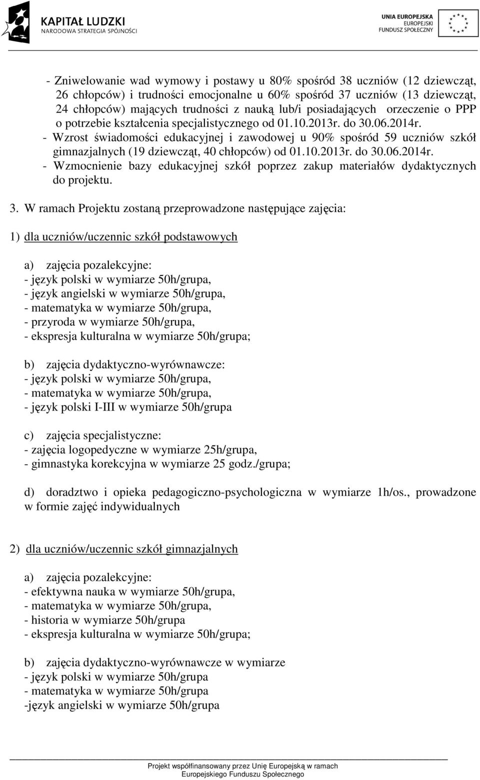 - Wzrost świadomości edukacyjnej i zawodowej u 90% spośród 59 uczniów szkół gimnazjalnych (19 dziewcząt, 40 chłopców) od 01.10.2013r. do 30.06.2014r.