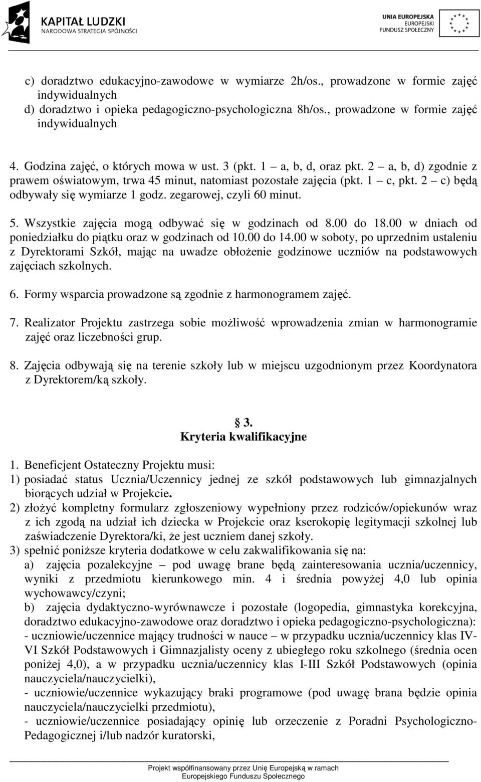 2 c) będą odbywały się wymiarze 1 godz. zegarowej, czyli 60 minut. 5. Wszystkie zajęcia mogą odbywać się w godzinach od 8.00 do 18.00 w dniach od poniedziałku do piątku oraz w godzinach od 10.