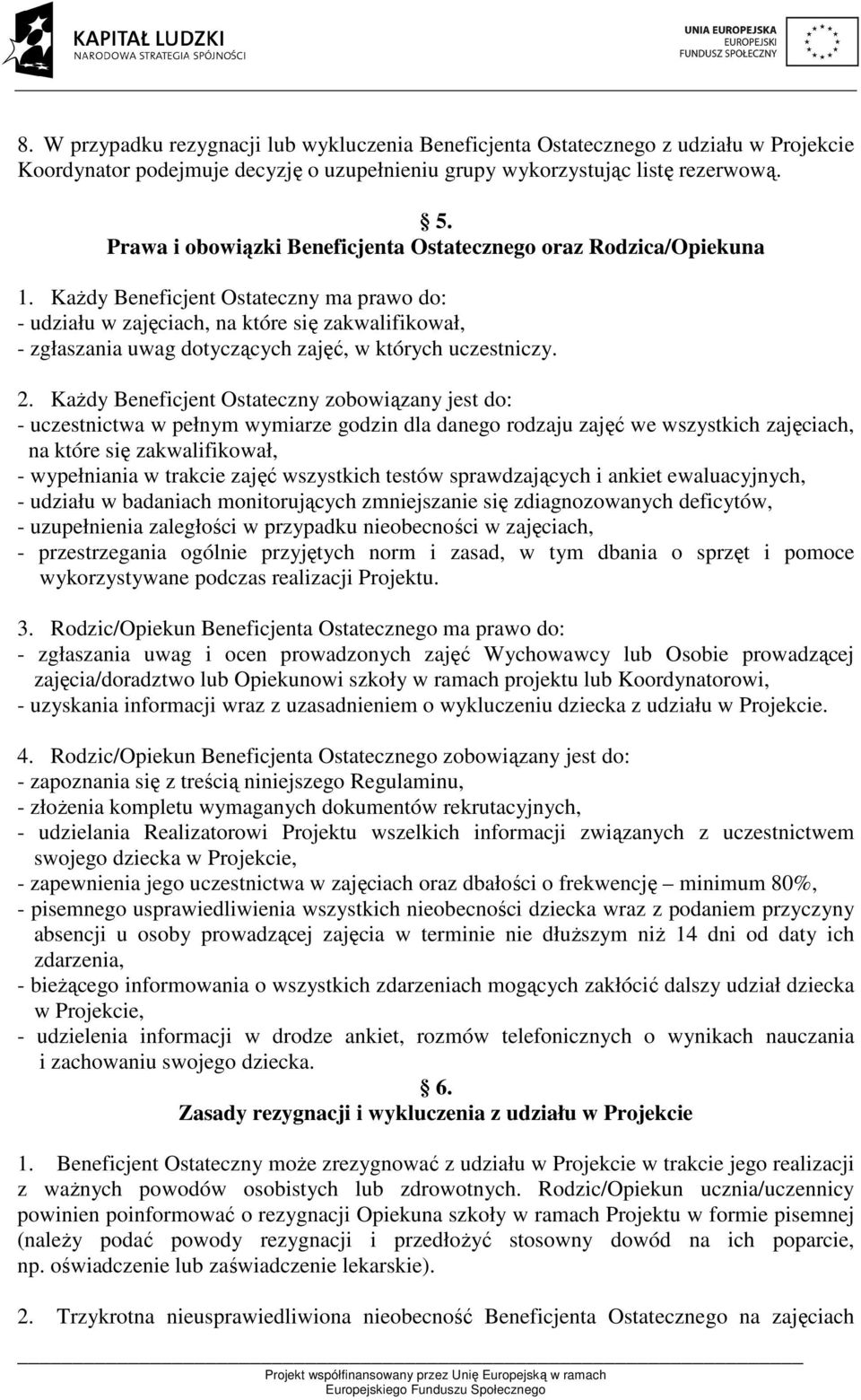 Każdy Beneficjent Ostateczny ma prawo do: - udziału w zajęciach, na które się zakwalifikował, - zgłaszania uwag dotyczących zajęć, w których uczestniczy. 2.