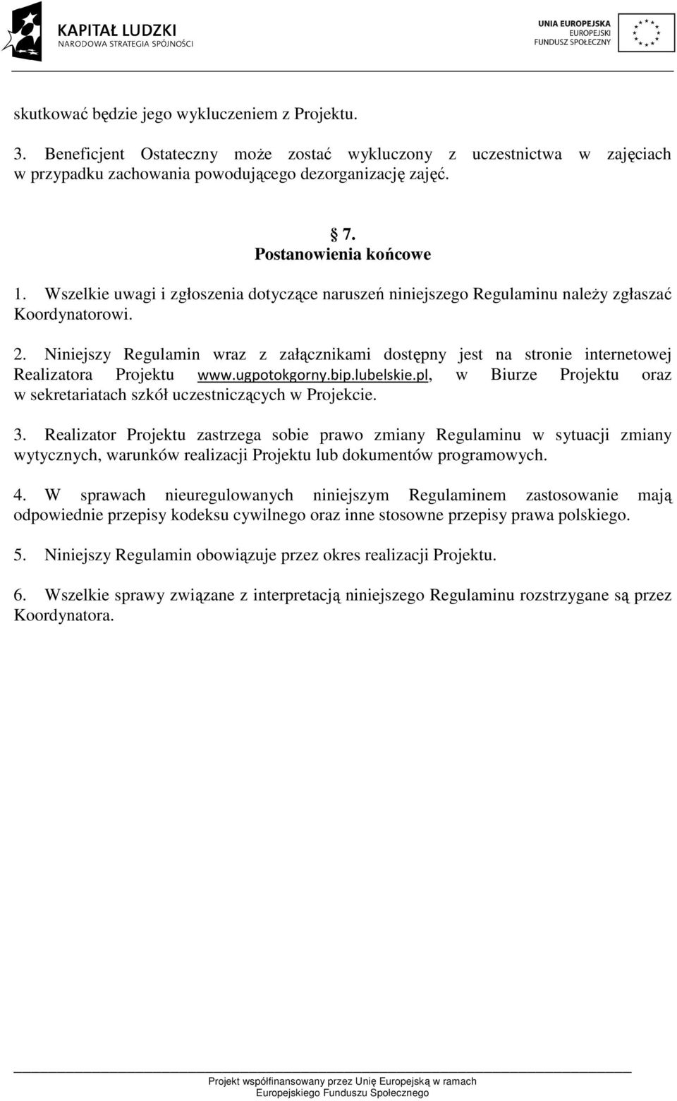 Niniejszy Regulamin wraz z załącznikami dostępny jest na stronie internetowej Realizatora Projektu www.ugpotokgorny.bip.lubelskie.