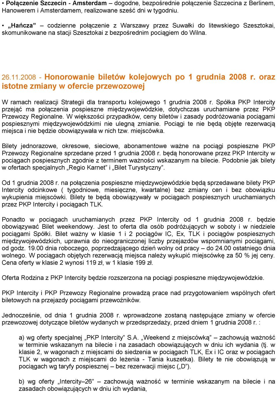 2008 - Honorowanie biletów kolejowych po 1 grudnia 2008 r. oraz istotne zmiany w ofercie przewozowej W ramach realizacji Strategii dla transportu kolejowego 1 grudnia 2008 r.