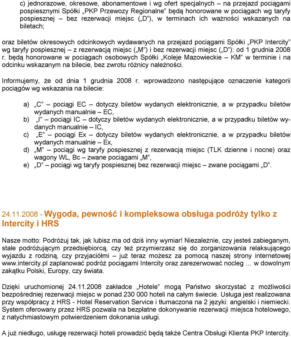 rezerwacji miejsc ( D ): od 1 grudnia 2008 r. będą honorowane w pociągach osobowych Spółki Koleje Mazowieckie KM w terminie i na odcinku wskazanym na bilecie, bez zwrotu różnicy należności.