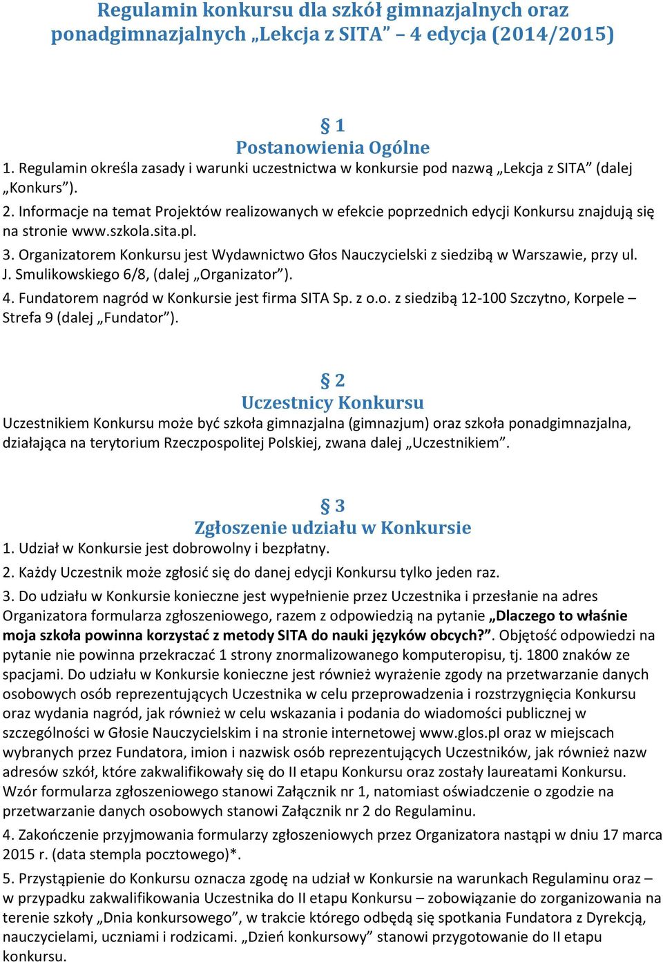 Informacje na temat Projektów realizowanych w efekcie poprzednich edycji Konkursu znajdują się na stronie www.szkola.sita.pl. 3.