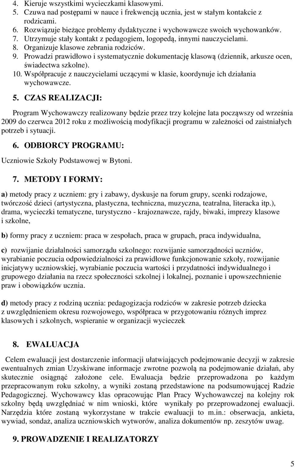 Prowadzi prawidłowo i systematycznie dokumentację klasową (dziennik, arkusze ocen, świadectwa szkolne). 10. Współpracuje z nauczycielami uczącymi w klasie, koordynuje ich działania wychowawcze. 5.