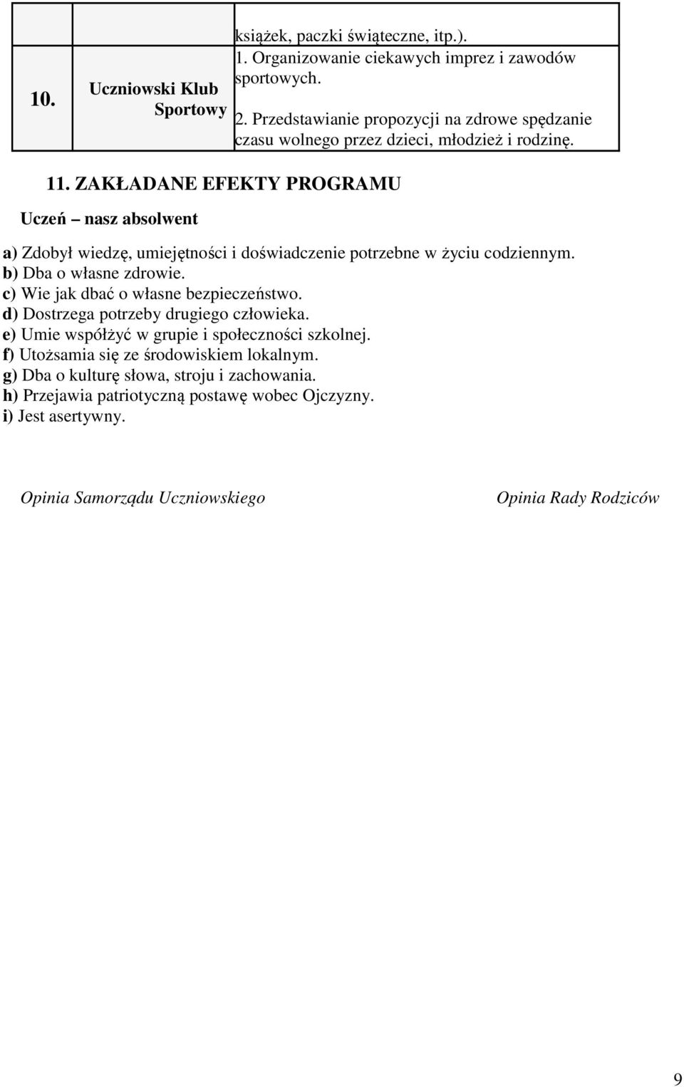 ZAKŁADANE EFEKTY PROGRAMU Uczeń nasz absolwent a) Zdobył wiedzę, umiejętności i doświadczenie potrzebne w życiu codziennym. b) Dba o własne zdrowie.