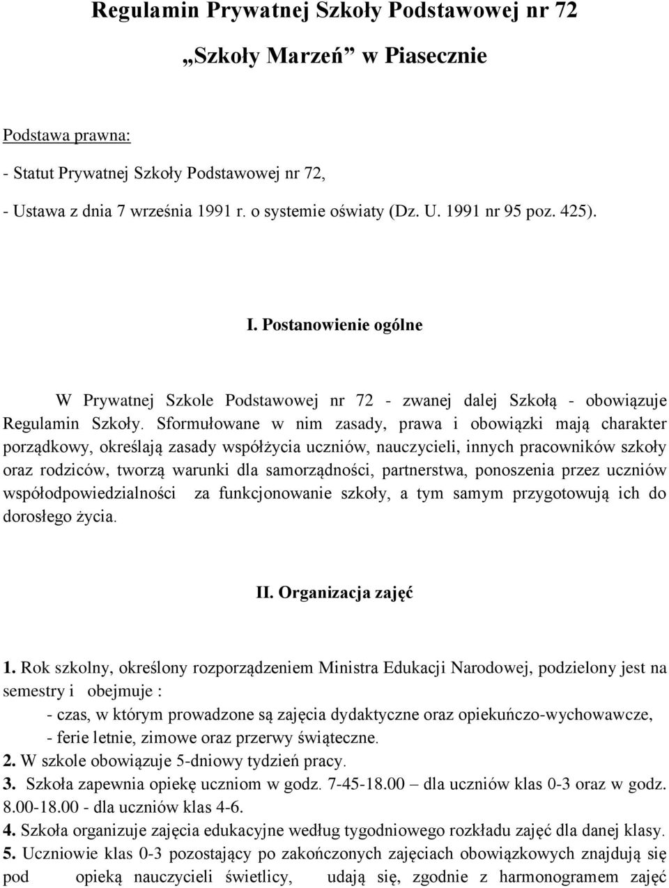 Sformułowane w nim zasady, prawa i obowiązki mają charakter porządkowy, określają zasady współżycia uczniów, nauczycieli, innych pracowników szkoły oraz rodziców, tworzą warunki dla samorządności,