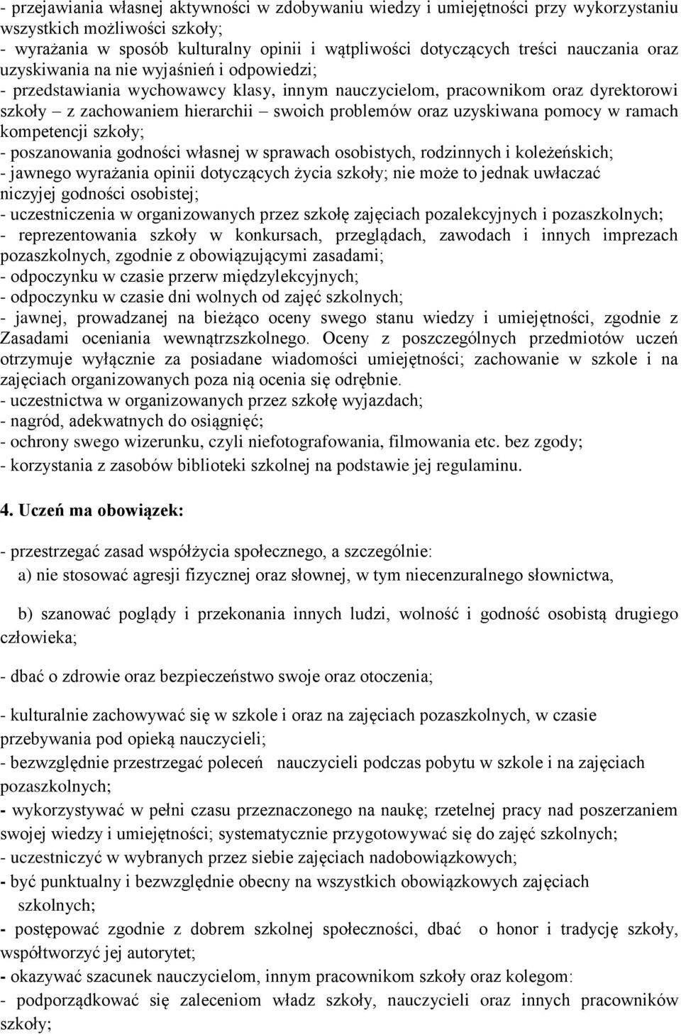 pomocy w ramach kompetencji szkoły; - poszanowania godności własnej w sprawach osobistych, rodzinnych i koleżeńskich; - jawnego wyrażania opinii dotyczących życia szkoły; nie może to jednak uwłaczać