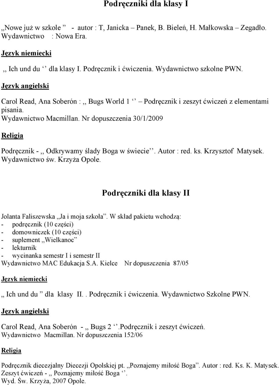 Nr dopuszczenia 30/1/2009 Religia Podręcznik -,, Odkrywamy ślady Boga w świecie. Autor : red. ks. Krzysztof Matysek. Wydawnictwo św. Krzyża Opole.