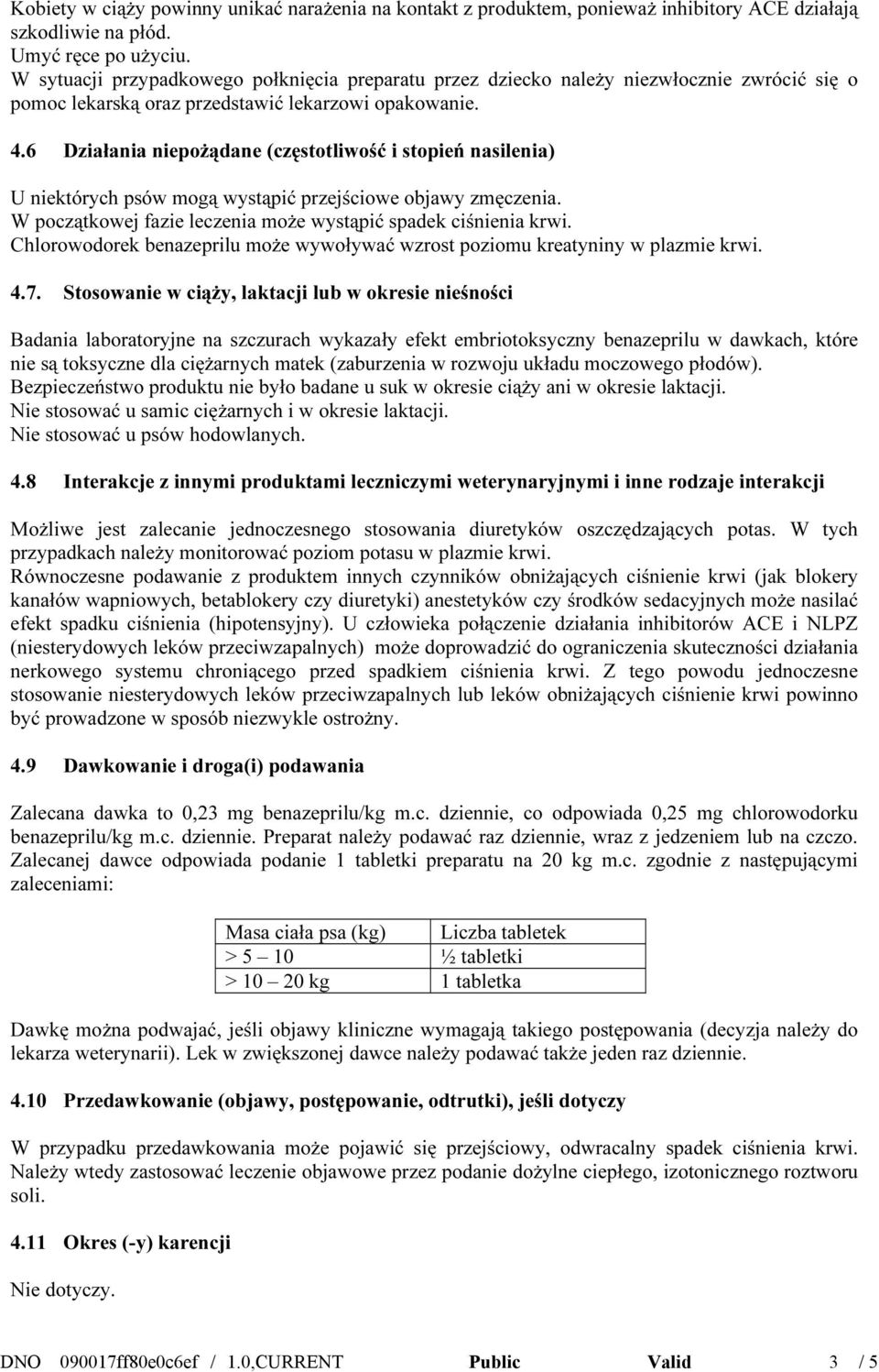 6 Działania niepożądane (częstotliwość i stopień nasilenia) U niektórych psów mogą wystąpić przejściowe objawy zmęczenia. W początkowej fazie leczenia może wystąpić spadek ciśnienia krwi.