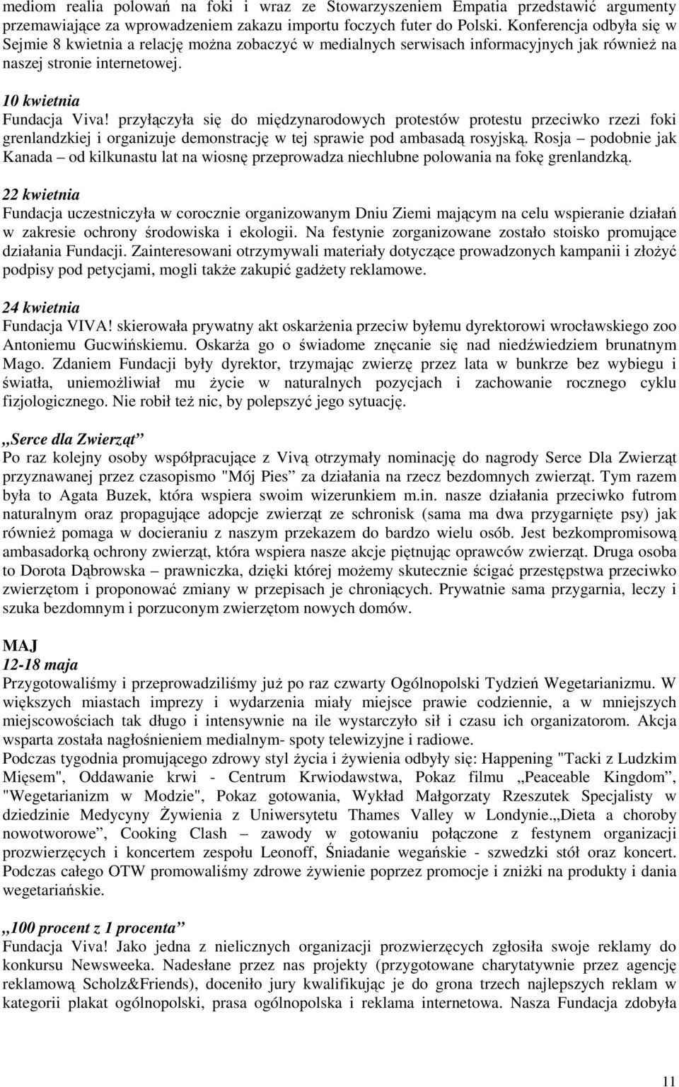 przyłączyła się do międzynarodowych protestów protestu przeciwko rzezi foki grenlandzkiej i organizuje demonstrację w tej sprawie pod ambasadą rosyjską.