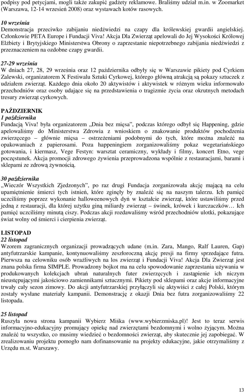 Akcja Dla Zwierząt apelowali do Jej Wysokości Królowej ElŜbiety i Brytyjskiego Ministerstwa Obrony o zaprzestanie niepotrzebnego zabijania niedźwiedzi z przeznaczeniem na ozdobne czapy gwardii.