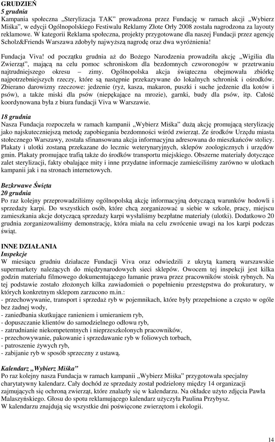 od początku grudnia aŝ do BoŜego Narodzenia prowadziła akcję Wigilia dla Zwierząt, mającą na celu pomoc schroniskom dla bezdomnych czworonogów w przetrwaniu najtrudniejszego okresu zimy.