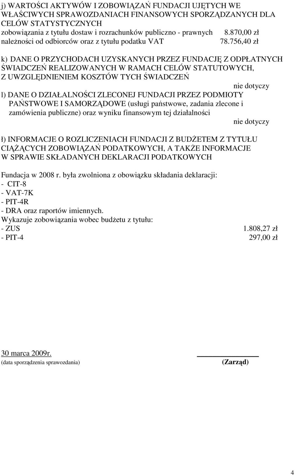 756,40 zł k) DANE O PRZYCHODACH UZYSKANYCH PRZEZ FUNDACJĘ Z ODPŁATNYCH ŚWIADCZEŃ REALIZOWANYCH W RAMACH CELÓW STATUTOWYCH, Z UWZGLĘDNIENIEM KOSZTÓW TYCH ŚWIADCZEŃ nie dotyczy l) DANE O DZIAŁALNOŚCI