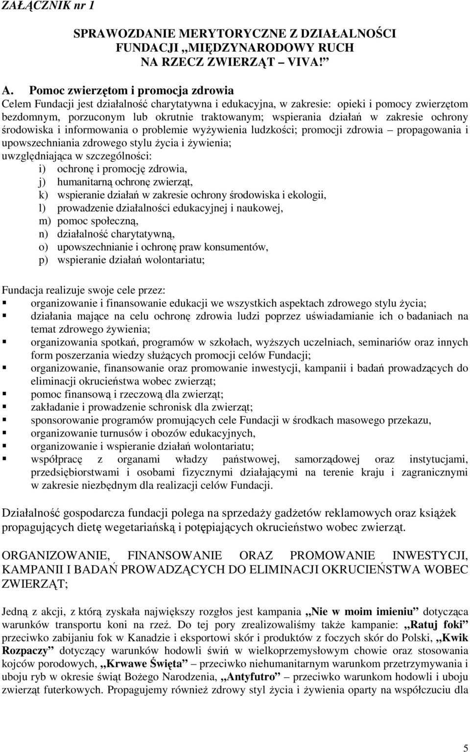 działań w zakresie ochrony środowiska i informowania o problemie wyŝywienia ludzkości; promocji zdrowia propagowania i upowszechniania zdrowego stylu Ŝycia i Ŝywienia; uwzględniająca w szczególności: