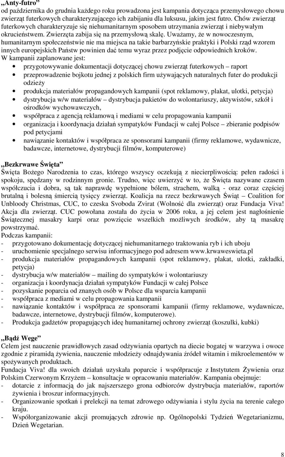 UwaŜamy, Ŝe w nowoczesnym, humanitarnym społeczeństwie nie ma miejsca na takie barbarzyńskie praktyki i Polski rząd wzorem innych europejskich Państw powinien dać temu wyraz przez podjęcie