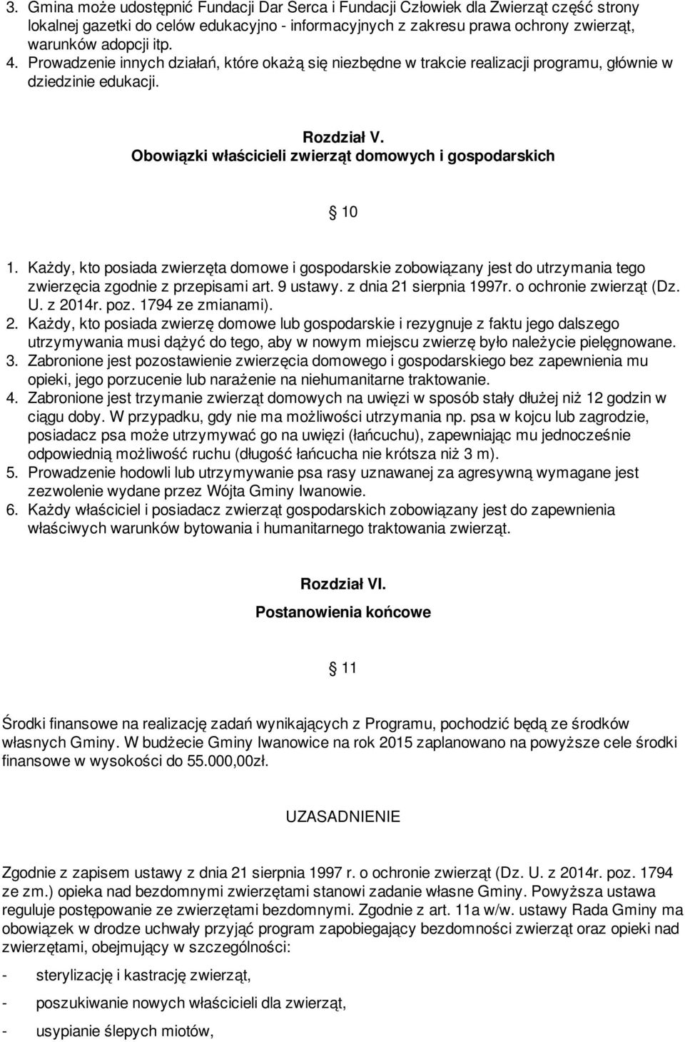 Każdy, kto posiada zwierzęta domowe i gospodarskie zobowiązany jest do utrzymania tego zwierzęcia zgodnie z przepisami art. 9 ustawy. z dnia 21 sierpnia 1997r. o ochronie zwierząt (Dz. U. z 2014r.