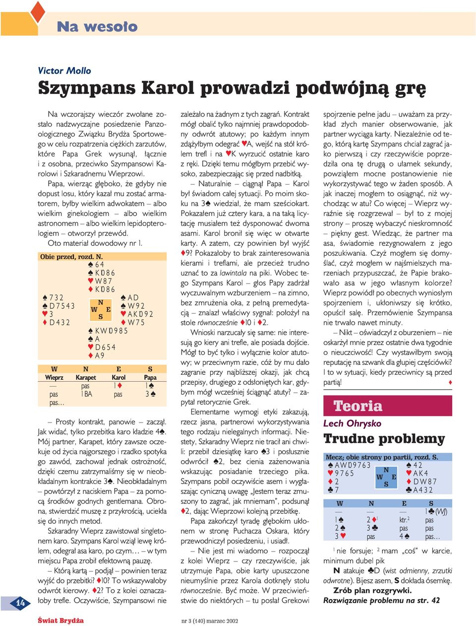 Papa, wierzàc g boko, e gdyby nie dopust losu, który kaza mu zostaç armatorem, by by wielkim adwokatem albo wielkim ginekologiem albo wielkim astronomem albo wielkim lepidopterologiem otworzy przewód.