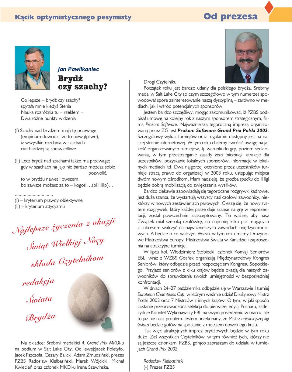 bardziej sà sprawiedliwe (II) Lecz bryd nad szachami tak e ma przewag ; gdy w szachach na jajo nie bardzo mo esz sobie pozwoliç, to w bryd u nawet i owszem, bo zawsze mo esz za to kogoê (piiiiiiip).