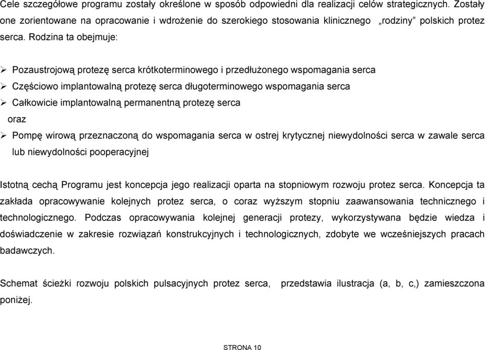 Rodzina ta obejmuje: Pozaustrojową protezę serca krótkoterminowego i przedłużonego wspomagania serca Częściowo implantowalną protezę serca długoterminowego wspomagania serca Całkowicie implantowalną