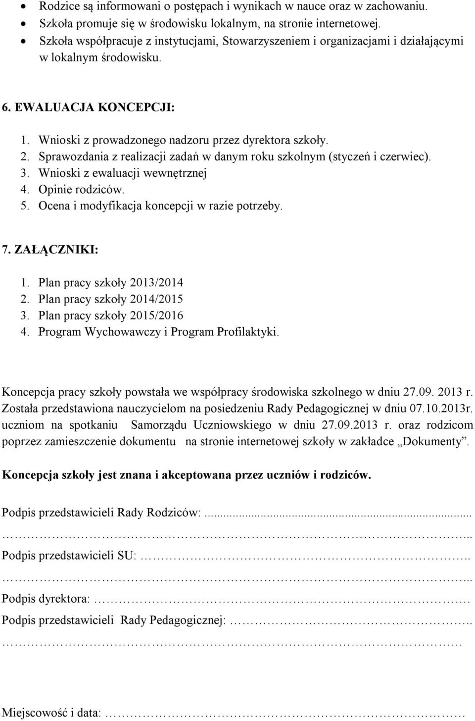 Sprawozdania z zadań w danym roku szkolnym (styczeń i czerwiec). 3. Wnioski z ewaluacji wewnętrznej 4. Opinie rodziców. 5. Ocena i modyfikacja koncepcji w razie potrzeby. 7. ZAŁĄCZNIKI: 1.