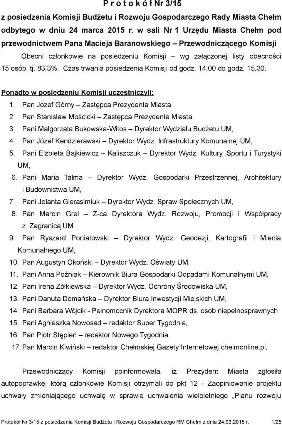 Czas trwania posiedzenia Komisji od godz. 14.00 do godz. 15.30. Ponadto w posiedzeniu Komisji uczestniczyli: 1. Pan Józef Górny Zastępca Prezydenta Miasta, 2.