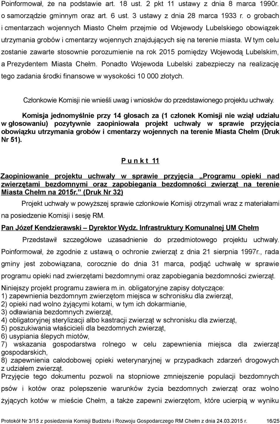 W tym celu zostanie zawarte stosownie porozumienie na rok 2015 pomiędzy Wojewodą Lubelskim, a Prezydentem Miasta Chełm.